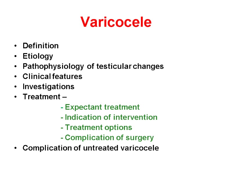 Varicocele Definition Etiology  Pathophysiology of testicular changes  Clinical features Investigations  Treatment